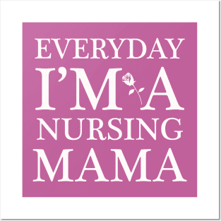 EVERYDAY I’M A NURSING MAMA Posters and Art